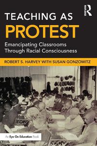 Cover image for Teaching as Protest: Emancipating Classrooms Through Racial Consciousness