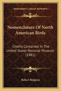 Cover image for Nomenclature of North American Birds: Chiefly Contained in the United States National Museum (1881)