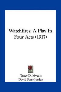 Cover image for Watchfires: A Play in Four Acts (1917)