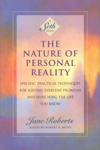 The Nature of Personal Reality: Seth Book - Specific, Practical Techniques for Solving Everyday Problems and Enriching the Life You Know