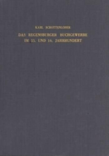 Cover image for Das Regensburger Buchgewerbe im 15. und 16. Jahrhundert: Mit Akten und Druckverzeichnis