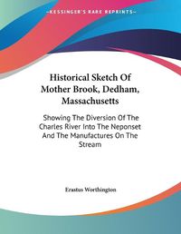 Cover image for Historical Sketch of Mother Brook, Dedham, Massachusetts: Showing the Diversion of the Charles River Into the Neponset and the Manufactures on the Stream