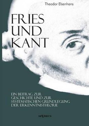 Cover image for Fries und Kant: Ein Beitrag zur Geschichte und zur systematischen Grundlegung der Erkenntnistheorie