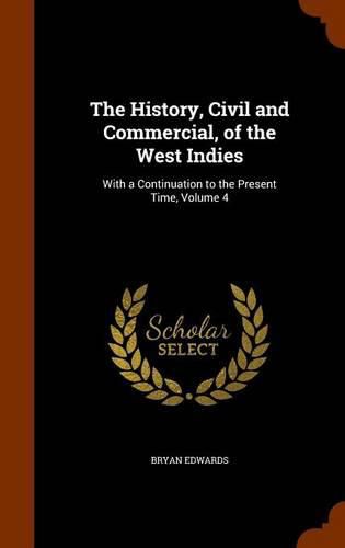 The History, Civil and Commercial, of the West Indies: With a Continuation to the Present Time, Volume 4