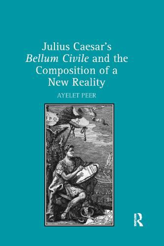 Cover image for Julius Caesar's Bellum Civile and the Composition of a New Reality