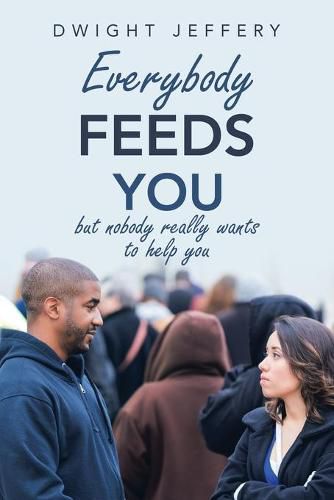 Cover image for Everybody Feeds You: But Nobody Really Wants to Help You