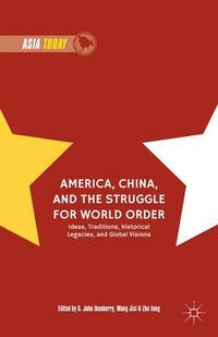 Cover image for America, China, and the Struggle for World Order: Ideas, Traditions, Historical Legacies, and Global Visions