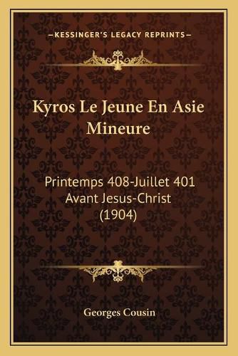 Kyros Le Jeune En Asie Mineure: Printemps 408-Juillet 401 Avant Jesus-Christ (1904)