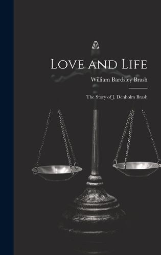 Cover image for Love and Life; the Story of J. Denholm Brash