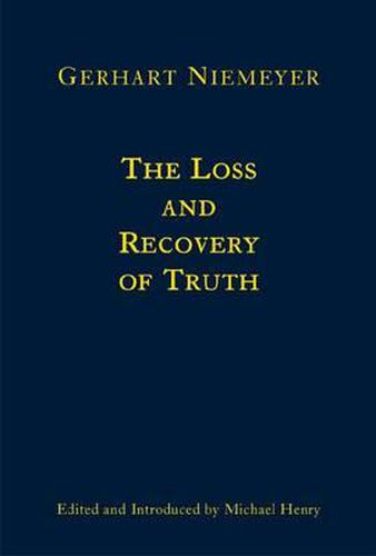Cover image for The Loss and Recovery of Truth - Selected Writings of Gerhart Niemeyer