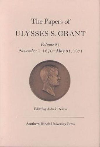 The Papers of Ulysses S. Grant, Volume 21: November 1, 1870 - May 31, 1871