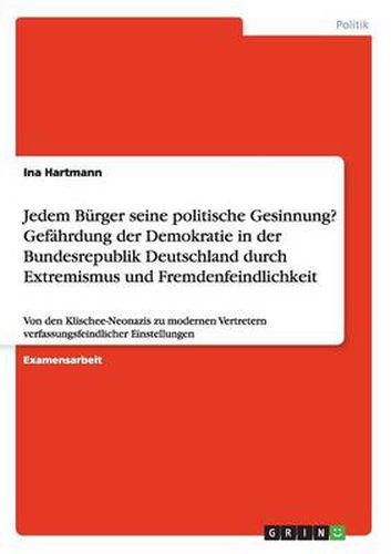 Cover image for Jedem Burger seine politische Gesinnung? Gefahrdung der Demokratie in der Bundesrepublik Deutschland durch Extremismus und Fremdenfeindlichkeit: Von den Klischee-Neonazis zu modernen Vertretern verfassungsfeindlicher Einstellungen