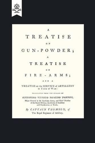 Cover image for A Treatise on Gun-Powder; A Treatise on Fire-Arms; and a Treatise on the Service of Artillery in Time of War