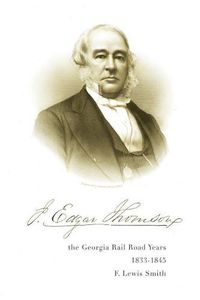 Cover image for J. Edgar Thomson: The Georgia Rail Road Years, 1833 - 1845