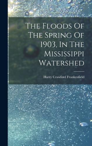 Cover image for The Floods Of The Spring Of 1903, In The Mississippi Watershed