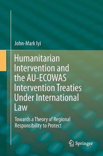 Cover image for Humanitarian Intervention and the AU-ECOWAS Intervention Treaties Under International Law: Towards a Theory of Regional Responsibility to Protect