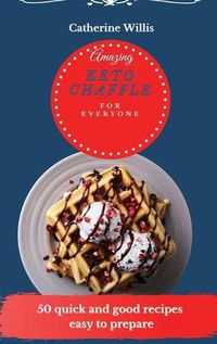Cover image for Amazing Keto Chaffle for Everyone: 50 quick and good recipes easy to prepare