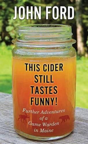 This Cider Still Tastes Funny!: Further Adventures of a Maine Game Warden