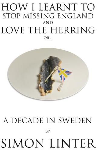 Cover image for How I Learnt to Stop Missing England and Love the Herring or A Decade in Sweden