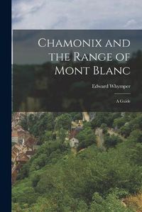 Cover image for Chamonix and the Range of Mont Blanc [microform]; a Guide