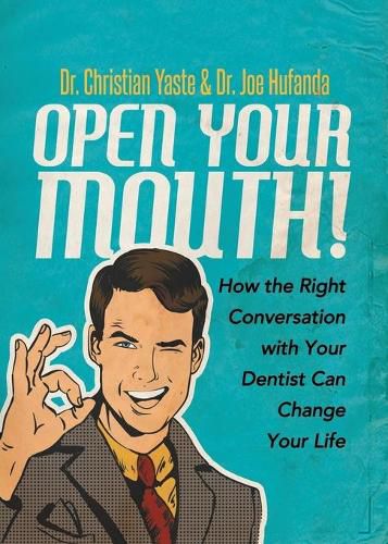 Cover image for Open Your Mouth!: How the Right Conversation with Your Dentist Can Change Your Life