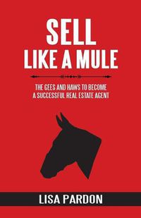 Cover image for Sell Like A Mule: The Gees and Haws to Become a Successful Real Estate Agent