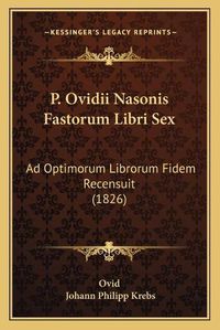 Cover image for P. Ovidii Nasonis Fastorum Libri Sex: Ad Optimorum Librorum Fidem Recensuit (1826)