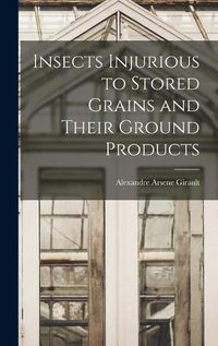 Cover image for Insects Injurious to Stored Grains and Their Ground Products