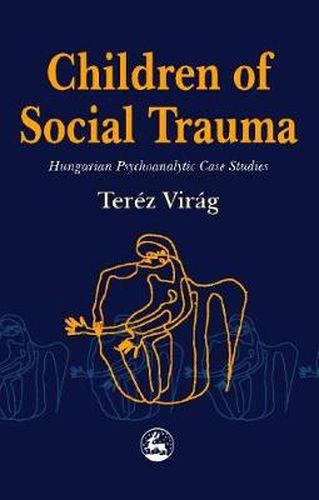 Cover image for Children of Social Trauma: Hungarian Psychoanalytic Case Studies