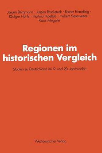 Regionen Im Historischen Vergleich: Studien Zu Deutschland Im 19. Und 20. Jahrhundert