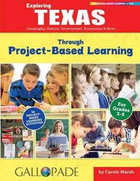 Cover image for Exploring Texas Through Project-Based Learning: Geography, History, Government, Economics & More