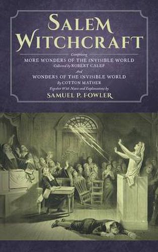 Cover image for Salem Witchcraft: Comprising More Wonders of the Invisible World. Collected by Robert Calef; And Wonders of the Invisible World, by Cotton Mather; Together with Notes and Explanations by Samuel P. Fowler