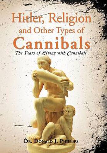 Cover image for Hitler, Religion and Other Types of Cannibals: The Years of Living with Cannibals