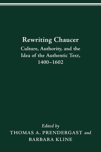 Cover image for Rewriting Chaucer: Culture, Authority and the Idea of the Authentic Text, 1400-1602