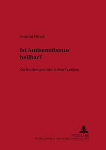 Cover image for Ist Antisemitismus Heilbar?: Zur Bearbeitung Einer Fatalen Tradition