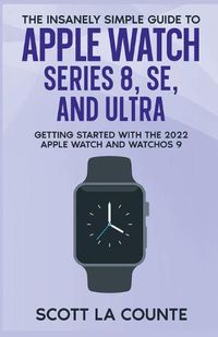 Cover image for The Insanely Simple Guide to Apple Watch Series 8, SE, and Ultra