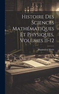 Cover image for Histoire Des Sciences Mathematiques Et Physiques, Volumes 11-12