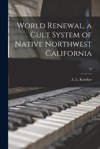 Cover image for World Renewal, a Cult System of Native Northwest California; 13