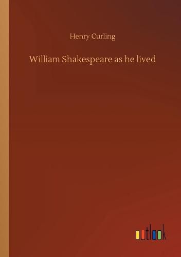 William Shakespeare as he lived