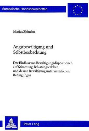 Cover image for Angstbewaeltigung Und Selbstbeobachtung: Der Einfluss Von Bewaeltigungsdispositionen Auf Stimmung, Belastungserleben Und Dessen Bewaeltigung Unter Natuerlichen Bedingungen