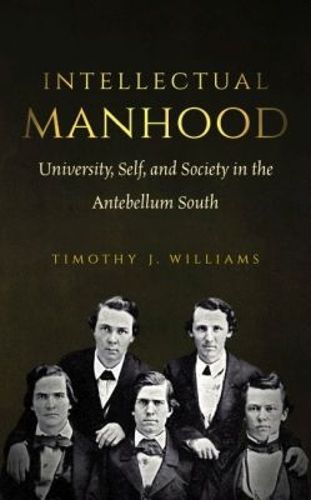 Cover image for Intellectual Manhood: University, Self, and Society in the Antebellum South