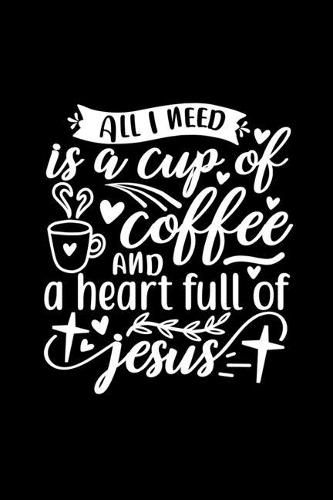 Cover image for All I Need Is A Cup Of Coffee And A Heart Full Of Jesus