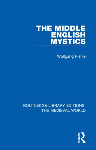 Cover image for The Middle English Mystics: First published in German under the title: Studien zur englischen Mystik des Mittelalters unter besonderer Berucksichtigung ihrer Metaphorik