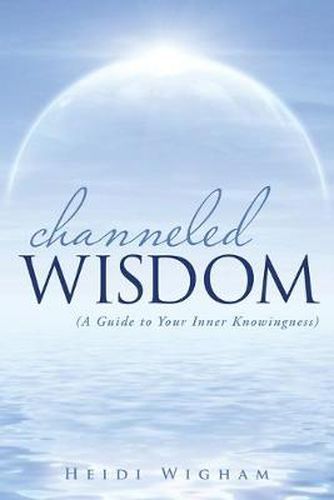 Cover image for Channeled Wisdom: ( A Guide to Your Inner Knowingness)