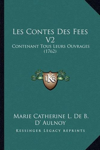 Cover image for Les Contes Des Fees V2: Contenant Tous Leurs Ouvrages (1762)