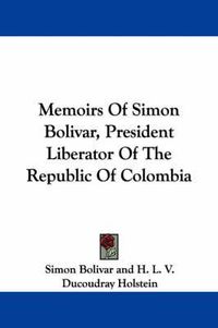 Cover image for Memoirs of Simon Bolivar, President Liberator of the Republic of Colombia