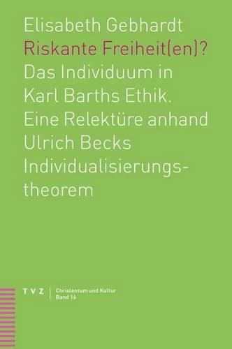 Cover image for Riskante Freiheit(en)?: Das Individuum in Karl Barths Ethik. Eine Relekture Anhand Ulrich Becks Individualisierungstheorem