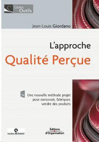 Cover image for L'approche qualite percue: Une nouvelle methode projet pour concevoir, fabriquer, vendre des produits