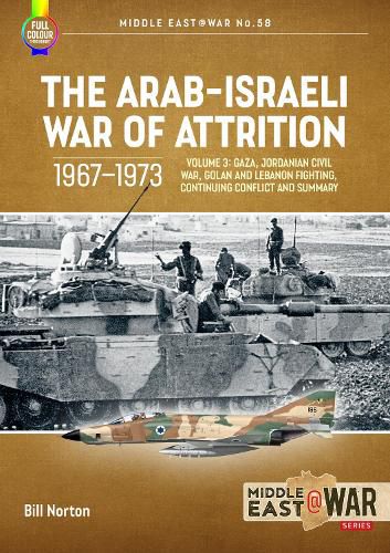 The Arab-Israeli War of Attrition, 1967-1973: Volume 3: Canal Air War, Jordanian Civil War, Northern Fighting, Continuing Conflict and Summary