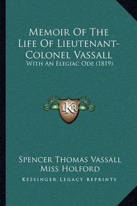 Cover image for Memoir of the Life of Lieutenant-Colonel Vassall: With an Elegiac Ode (1819)